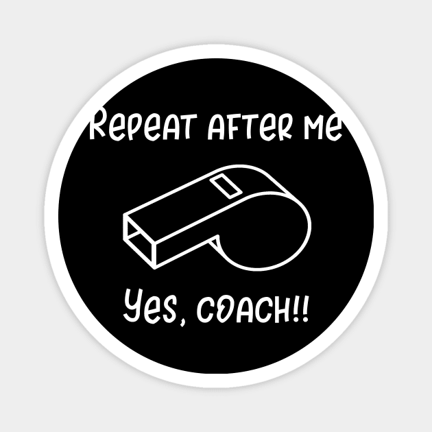 Repeat After Me Yes Coach Magnet by DANPUBLIC